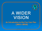 A Wider Vision: An Introduction to the Five Year Plan